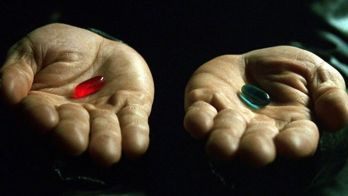 RED pill or BLUE pill. Your choice!